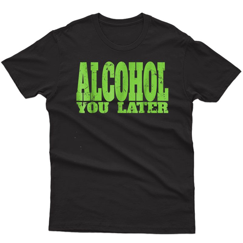 Alcohol You Later Tshirt For Bartender And Party