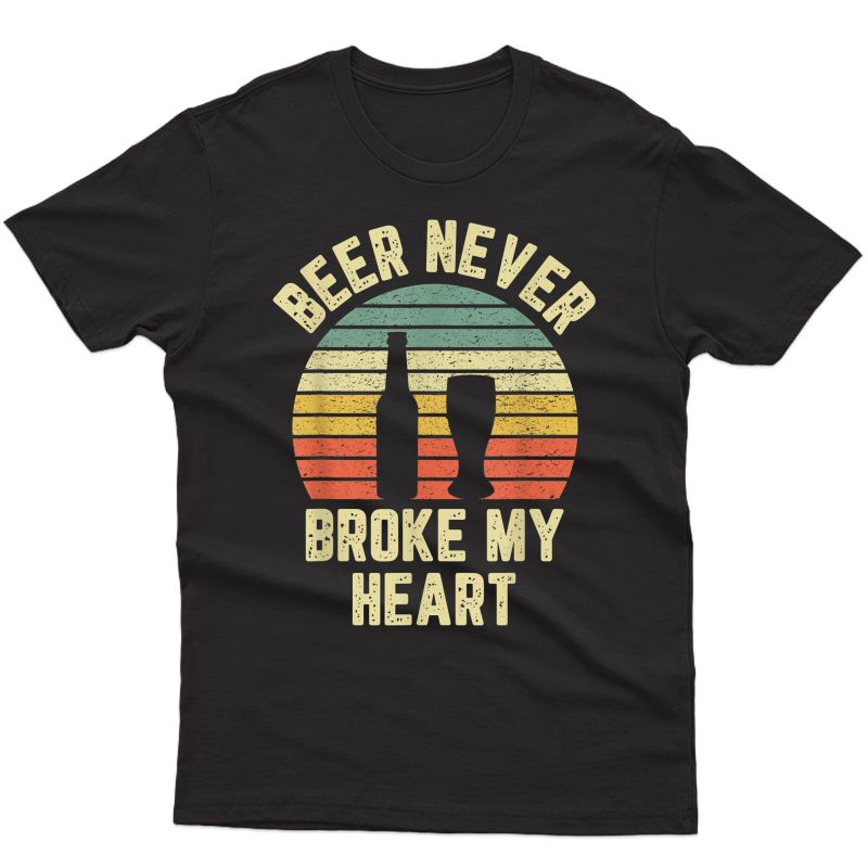 Beer Never Broke My Heart Shirt Funny Beer Shirts Drinking
