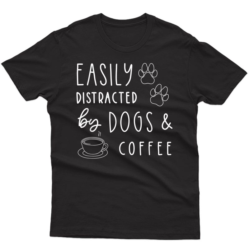 Dog Lover Shirt Easily Distracted Dogs & Coffee Funny Dog T-shirt