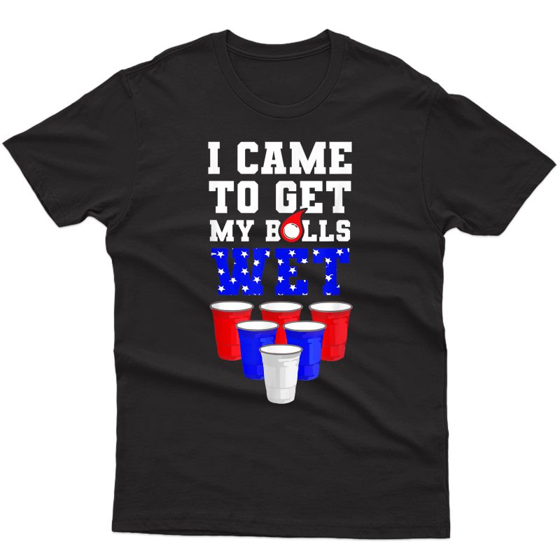 I Came To Get My Balls Wet Funny Beer Pong American Flag Usa T-shirt