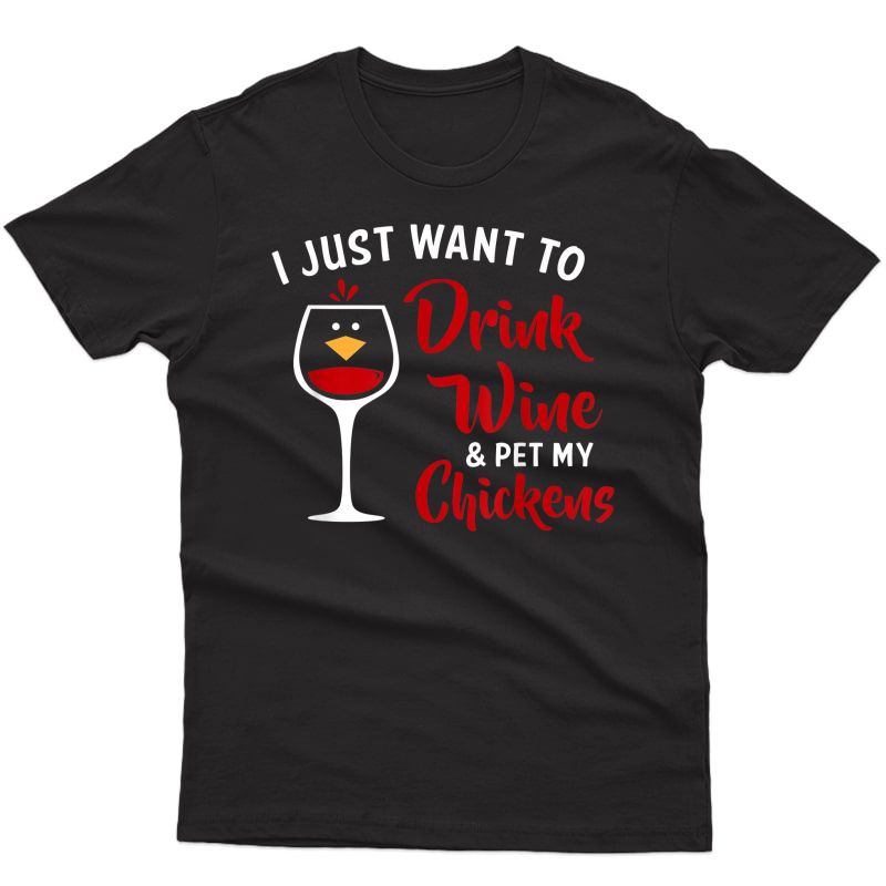 I Just Want To Drink Wine & Pet My Chickens Shirt Funny Gift