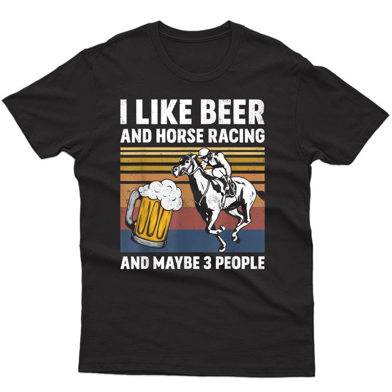 I Like Beer And Horse Racing And Maybe 3 People Vintage T-shirt