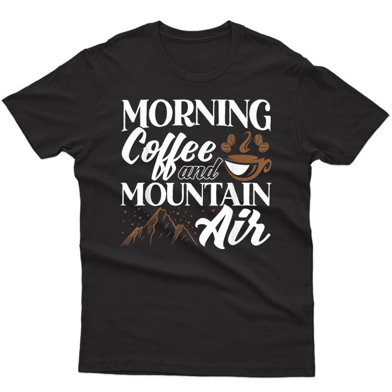 Morning Coffee And Mountain Air Hiking Caffeine Addict T-shirt