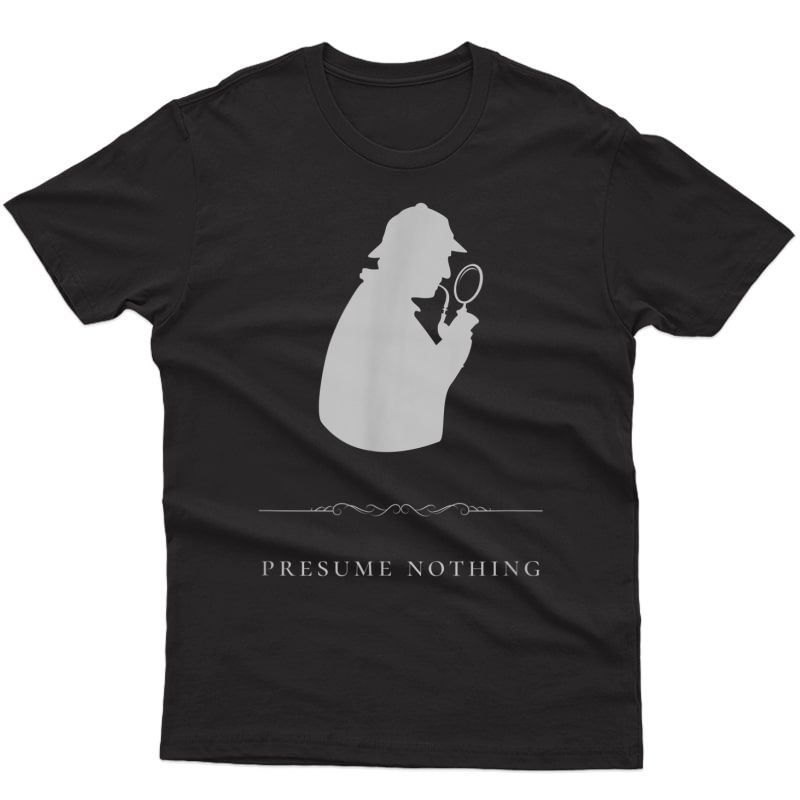 Sherlock Holmes Presume Nothing Quote T-shirt