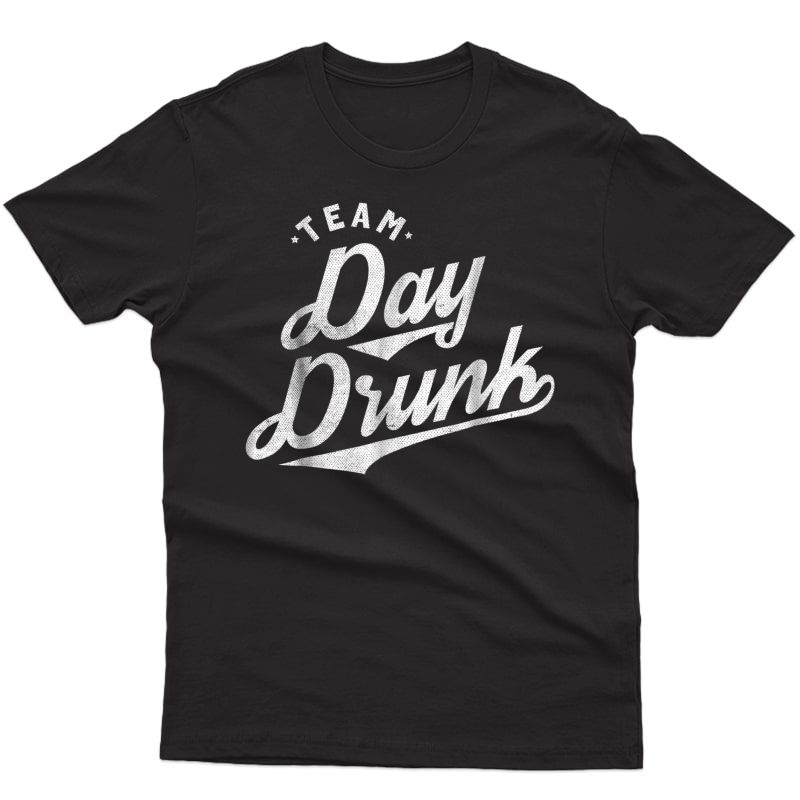 Team Day Drunk Funny Drinking T Shirt For Alcohol Lovers