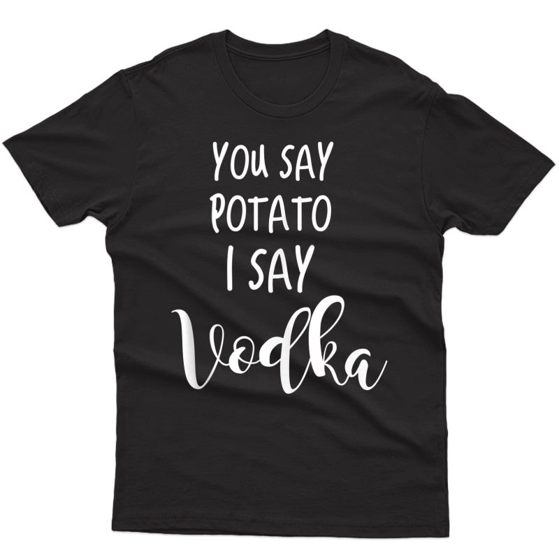 Vodka Drinking Funny Saying Quote You Say Potato I Say Vodka Tank Top Shirts