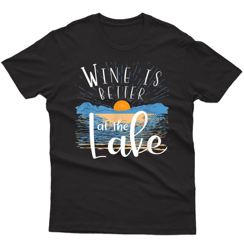 Wine Is Better At The Lake Bum T House Decor Item T-shirt