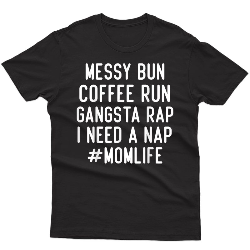  Messy Bun Coffee Run Gangsta Rap I Need A Nap #momlife T-shirt